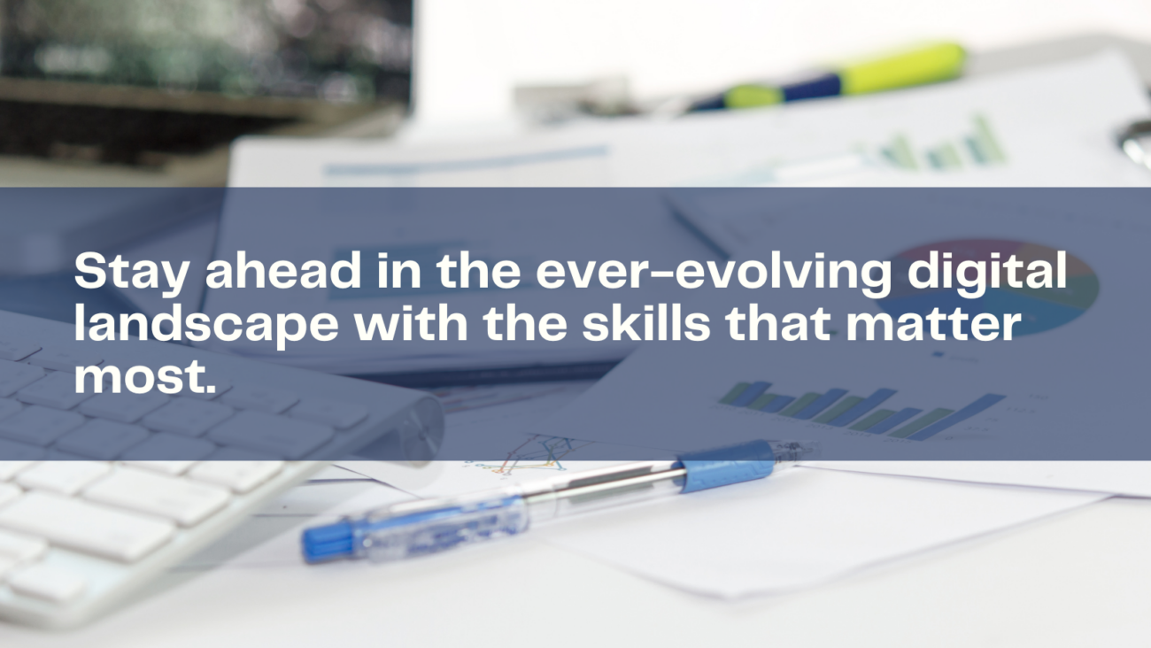 Stay ahead in the ever-evolving digital landscape with the skills that matter most.